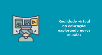 Realidade Virtual na Educação: Explorando Novos Mundos