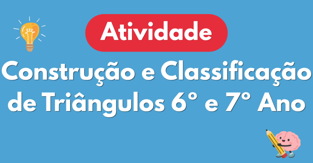 Atividade de Construção e Classificação de Triângulos para 6º e 7º Ano
