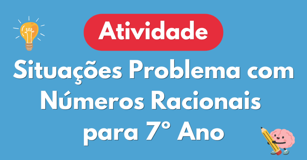 Atividade de Situaรงรตes Problema com Nรบmeros Racionais 7ยบ Ano
