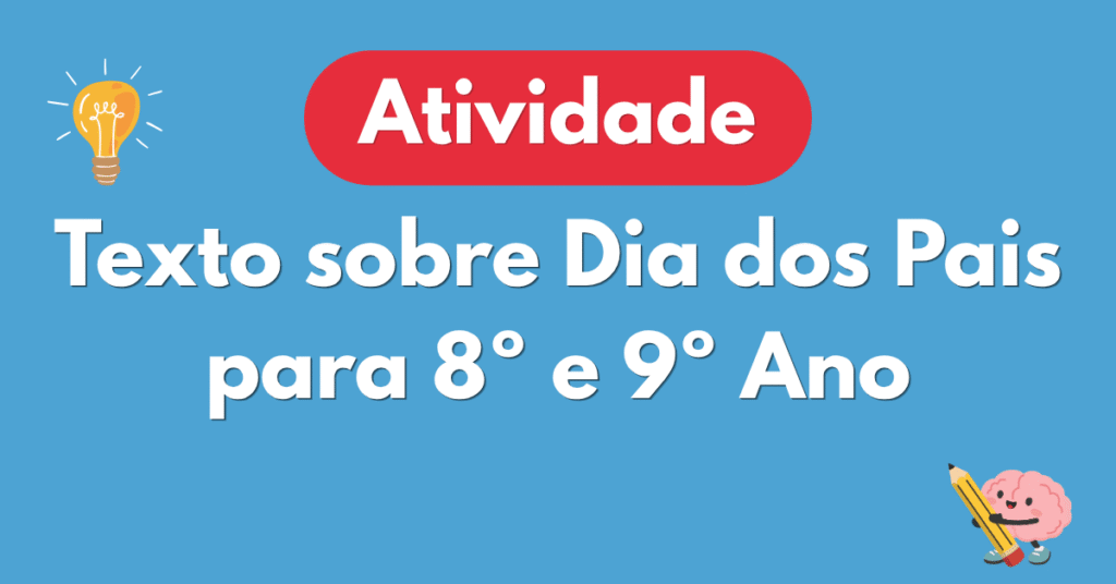 Atividade de Intepretaรงรฃo de Texto sobre Dia dos Pais para 8ยบ e 9ยบ Ano
