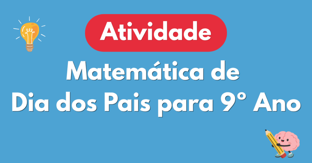 Atividade de Matemรกtica sobre Dia dos Pais para o 9ยบ Ano com Gabarito