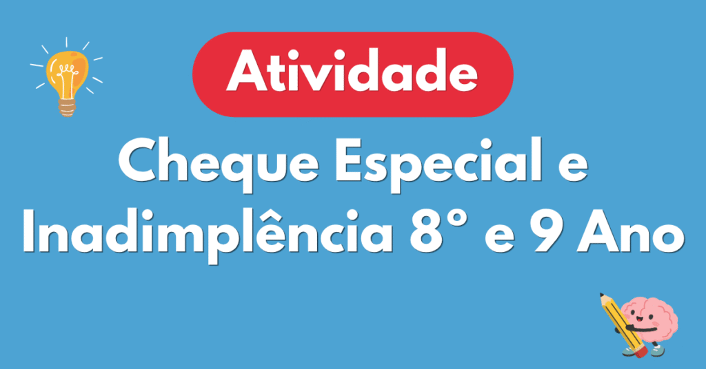 Atividade sobre Cheque Especial e Inadimplรชncia para 8ยบ e 9 Ano