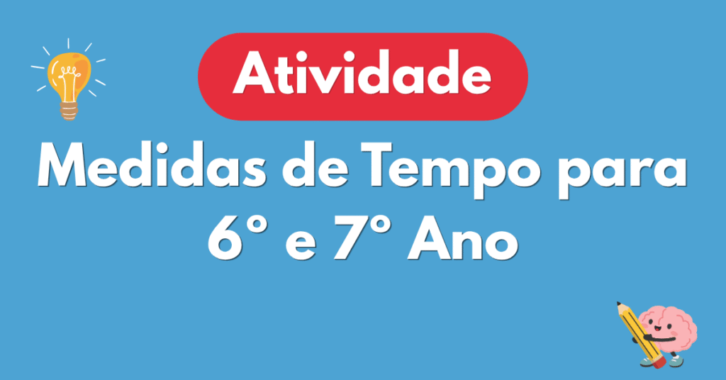 Atividade sobre Medidas de Tempo para 6º e 7º Ano com Gabarito